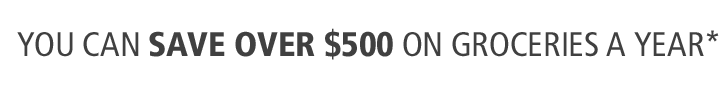 You can save over $500 on groceries a year*