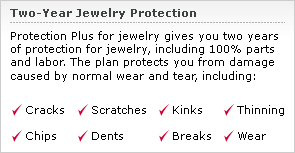 Protection Plus for jewelry gives you two years of protection for jewelry, including 100% parts and labor. The plan protects you from damage caused by normal wear and tear.